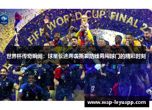 世界杯传奇瞬间：球星长途奔袭撕裂防线勇闯球门的精彩时刻