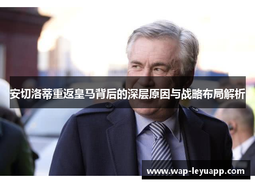 安切洛蒂重返皇马背后的深层原因与战略布局解析
