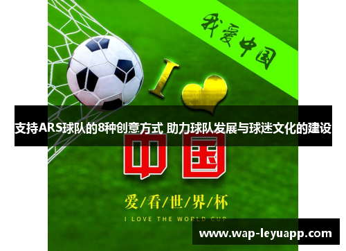 支持ARS球队的8种创意方式 助力球队发展与球迷文化的建设 支持ARS球队的8种创意方式 助力球队发展与球迷文化的建设