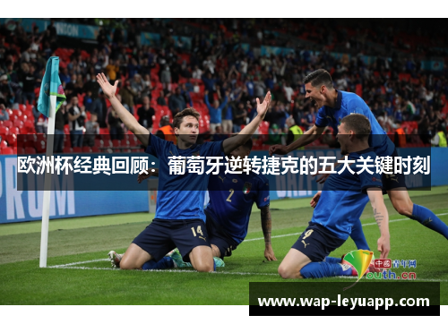 欧洲杯经典回顾:葡萄牙逆转捷克的五大关键时刻 欧洲杯经典回顾:葡萄牙逆转捷克的五大关键时刻